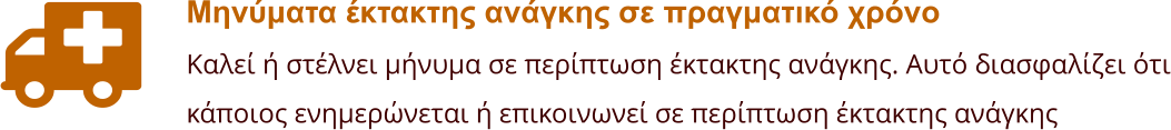 Μηνύματα έκτακτης ανάγκης σε πραγματικό χρόνο Καλεί ή στέλνει μήνυμα σε περίπτωση έκτακτης ανάγκης. Αυτό διασφαλίζει ότι κάποιος ενημερώνεται ή επικοινωνεί σε περίπτωση έκτακτης ανάγκης