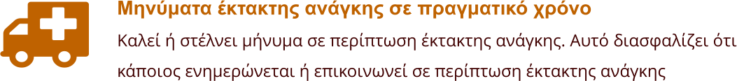 Μηνύματα έκτακτης ανάγκης σε πραγματικό χρόνο Καλεί ή στέλνει μήνυμα σε περίπτωση έκτακτης ανάγκης. Αυτό διασφαλίζει ότι κάποιος ενημερώνεται ή επικοινωνεί σε περίπτωση έκτακτης ανάγκης